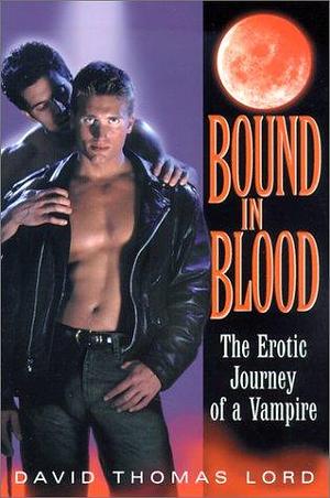 Bound in Blood: The Erotic Journey of a Vampire by David Thomas Lord, David Thomas Lord