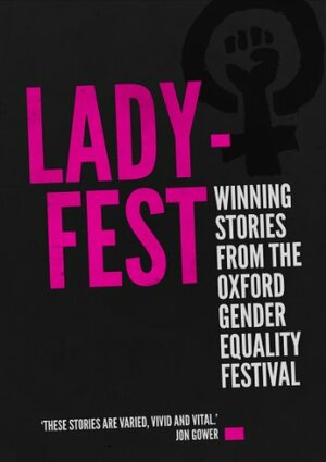 LadyFest: Winning Stories from the Oxford Gender Equality Festival by Kate Wilson