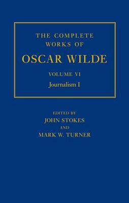 The Complete Works of Oscar Wilde, Volume VI: Journalism, Part I by Oscar Wilde