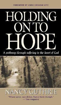 Holding On to Hope: A pathway through suffering to the heart of God by Nancy Guthrie, Nancy Guthrie