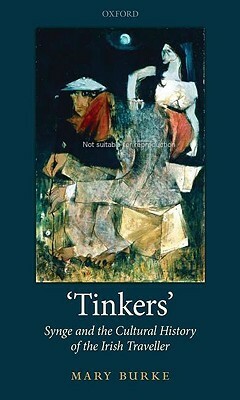 tinkers': Synge and the Cultural History of the Irish Traveller by Mary Burke
