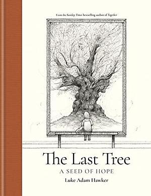 The Last Tree: A Seed of Hope by Luke Adam Hawker, Luke Adam Hawker
