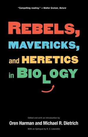 Rebels, Mavericks, and Heretics in Biology by Vinciane Despret, Ute Deichmann, Daniel J. Kevles, James F. Crow, Bruce Weber, Nathaniel Comfort, David Hull, Oren Harman, Jan Saap, William Dritschilo, Philip V. Tobias, Tim Horder, Michael Ruse, Raphael Falk, Garland Allen, John Prebble, Mark Borrello, David Sepkoski, Richard C. Lewontin, Ullica Segrestrale