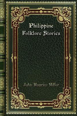 Philippine Folklore Stories by John Maurice Miller