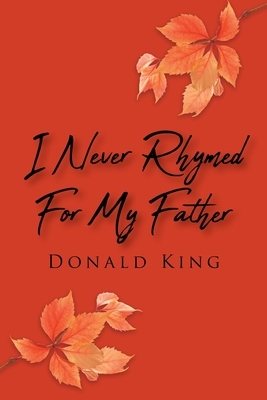 I Never Rhymed for My Father by Donald King