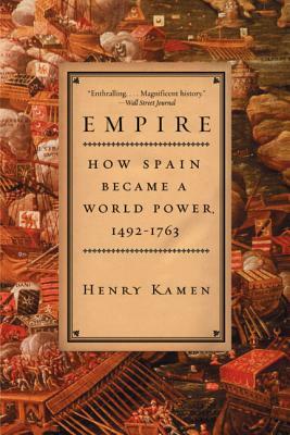 Empire: How Spain Became a World Power, 1492-1763 by Henry Kamen