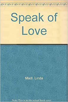 Speak Of Love by Linda Madl