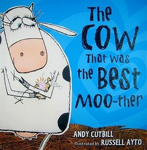 The Cow That Was the Best Moo-ther by Andy Cutbill, Russell Ayto