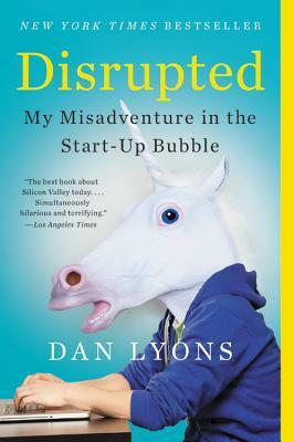 Disrupted: My Misadventure in the Start-Up Bubble by Dan Lyons