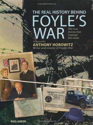 The Real History Behind Foyle's War: The True Stories That Inspired the Series by Rod Green