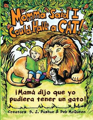 Momma Said I Could Have A Cat: Mama Dijo Que Yo Pudiera Tener Un Gato by S. J. Bushue