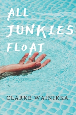 All Junkies Float by Clarke Wainikka