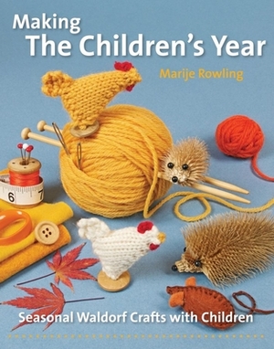 Making the Children's Year: Seasonal Waldorf Crafts with Children by Marije Rowling