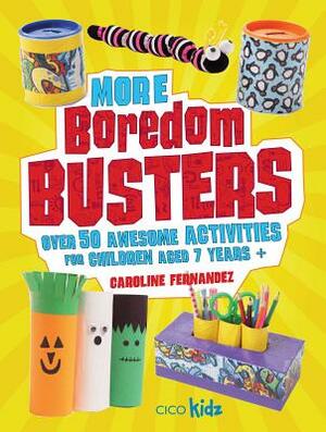 More Boredom Busters: Over 50 Awesome Activities for Children Aged 7 Years + by Caroline Fernandez