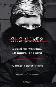 Zeg niets: Moord en verraad in Noord-Ierland by Patrick Radden Keefe