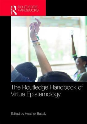 The Routledge Handbook of Virtue Epistemology by 