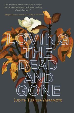 Loving the Dead and Gone by Judith Turner-Yamamoto