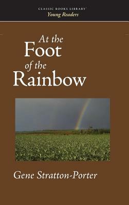 At the Foot of the Rainbow by Gene Stratton-Porter