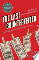 The Last Counterfeiter: The Story of Fake Money, Real Art, and Forging the Impossible $100 Bill by Jason Kersten