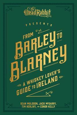 From Barley to Blarney: A Whiskey Lover's Guide to Ireland by Tim Herlihy, Jack McGarry, Sean Muldoon