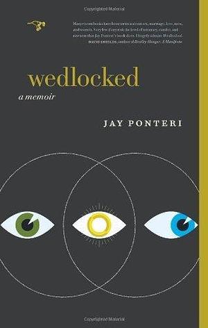 Wedlocked: A Memoir by Jay Ponteri by Jay Ponteri, Jay Ponteri