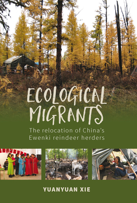 Ecological Migrants: The Relocation of China's Ewenki Reindeer Herders by Yuanyuan Xie