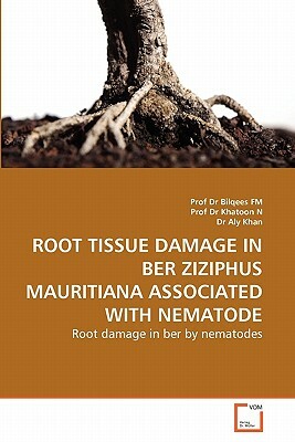 Root Tissue Damage in Ber Ziziphus Mauritiana Associated with Nematode by Aly Khan, Dr Bilqees Fm, Dr Khatoon N.