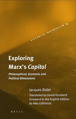 Exploring Marx's Capital: Philosophical, Economic and Political Dimensions by Jacques Bidet