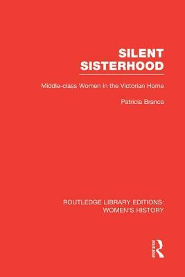 Silent Sisterhood: Middle-Class Women in the Victorian Home by Patricia Branca
