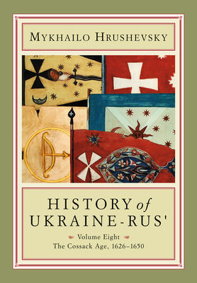 History of Ukraine-Rus': Volume 8. the Cossack Age, 1626-1650 by Mykhailo Hrushevsky