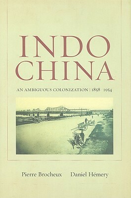 Indochina: An Ambiguous Colonization, 1858-1954 by Daniel Hémery, Pierre Brocheux, Ly Lan Dill-Klein