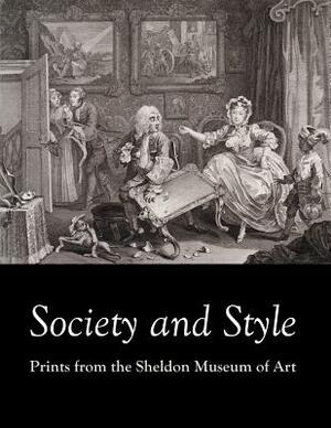 Society and Style: Prints from the Sheldon Museum of Art by Alison Stewart, Paul Royster