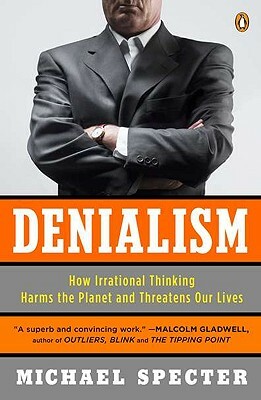 Denialism: How Irrational Thinking Harms the Planet and Threatens Our Lives by Michael Specter