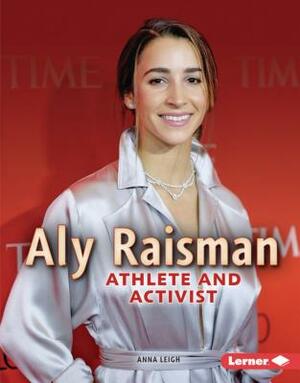 Aly Raisman: Athlete and Activist by Anna Leigh