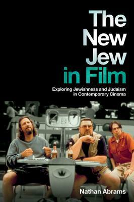 The New Jew in Film: Exploring Jewishness and Judaism in Contemporary Cinema by Nathan Abrams