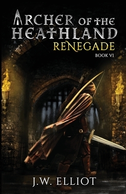 Archer of the Heathland: Renegade by J. W. Elliot