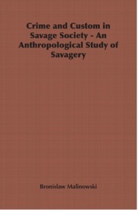 Crime and Custom in Savage Society - An Anthropological Study of Savagery by Bronisław Malinowski