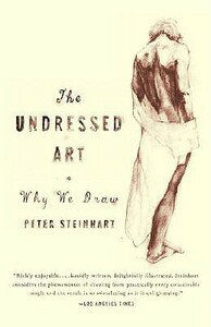 Undressed Art: Why We Draw by Peter Steinhart