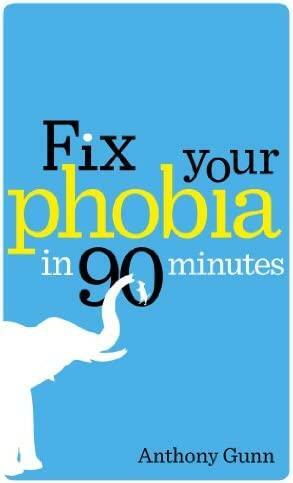 Fix Your Phobia in 90 Minutes by Anthony Gunn