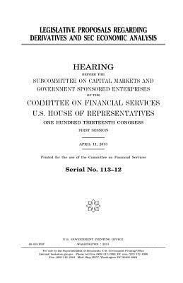 Legislative proposals regarding derivatives and SEC economic analysis by United States Congress, United States House of Representatives, Committee on Financial Services