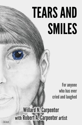 Tears and Smiles: For anyone who has ever cried and laughed. by Willard N. Carpenter