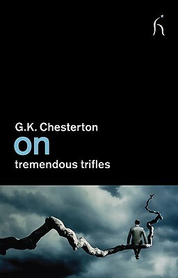On Tremendous Trifles by G. K. Chesterton