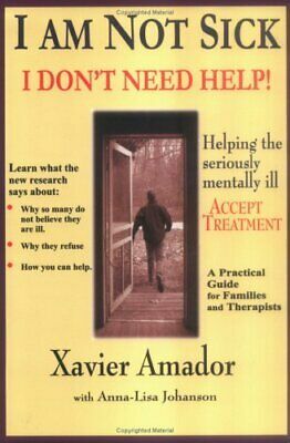 I am not sick, I don't need help!: helping the seriously mentally ill accept treatment: a practical guide for families and therapists by Anna-Lisa Johanson, Xavier Francisco Amador