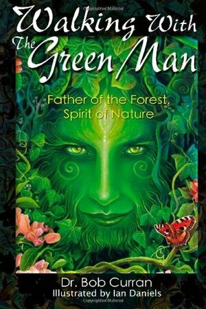 Walking With the Green Man: Father of the Forest, Spirit of Nature by Ian Daniels, Bob Curran