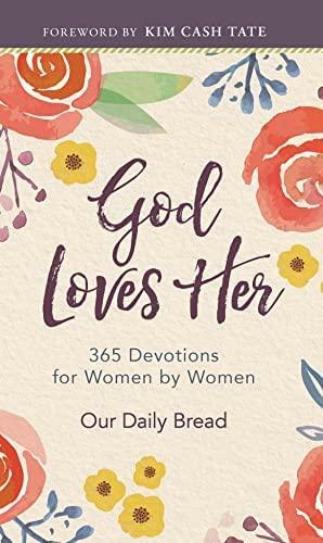 God Loves Her: 365 Devotions for Women by Women by Patricia Raybon, Our Daily Bread Ministries, Laura L. Smith, Kim Cash Tate, Lori Hatcher, Elisa Morgan, Amy Boucher Pye, Kirsten Holmberg, Xochitl Dixon