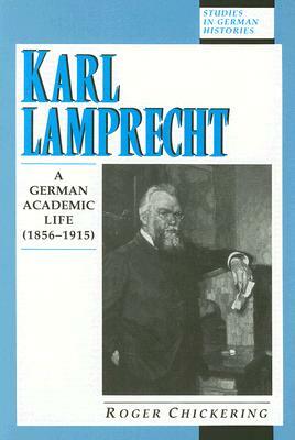 Karl Lamprecht: A German Academic Life (1856-1915) by Roger Chickering