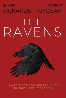 The Ravens: How to Prepare for and Profit from the Turbulent Times Ahead by James Rickards, Robert Kiyosaki