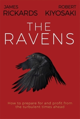 The Ravens: How to Prepare for and Profit from the Turbulent Times Ahead by Robert Kiyosaki, James Rickards