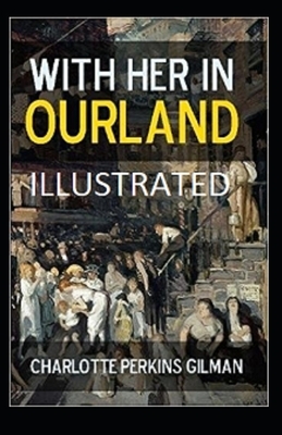 With Her in Ourland Illustrated by Charlotte Perkins Gilman