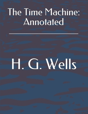 The Time Machine: Annotated by H.G. Wells